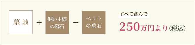 墓地＋飼い主様の墓石＋ペットの墓石 すべて含んで250万円より（税込）